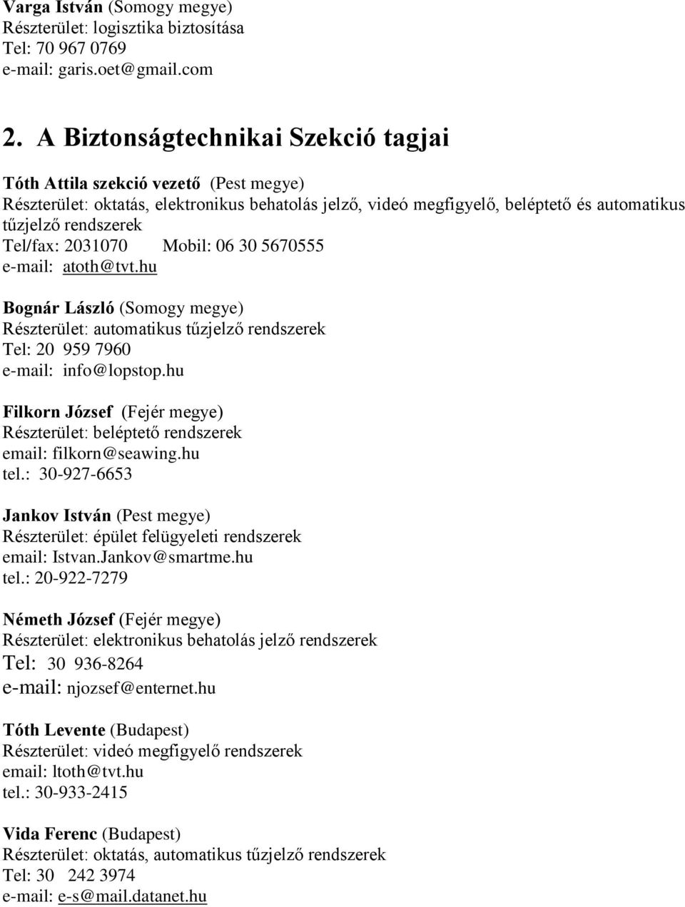 2031070 Mobil: 06 30 5670555 e-mail: atoth@tvt.hu Bognár László (Somogy megye) Részterület: automatikus tűzjelző rendszerek Tel: 20 959 7960 e-mail: info@lopstop.