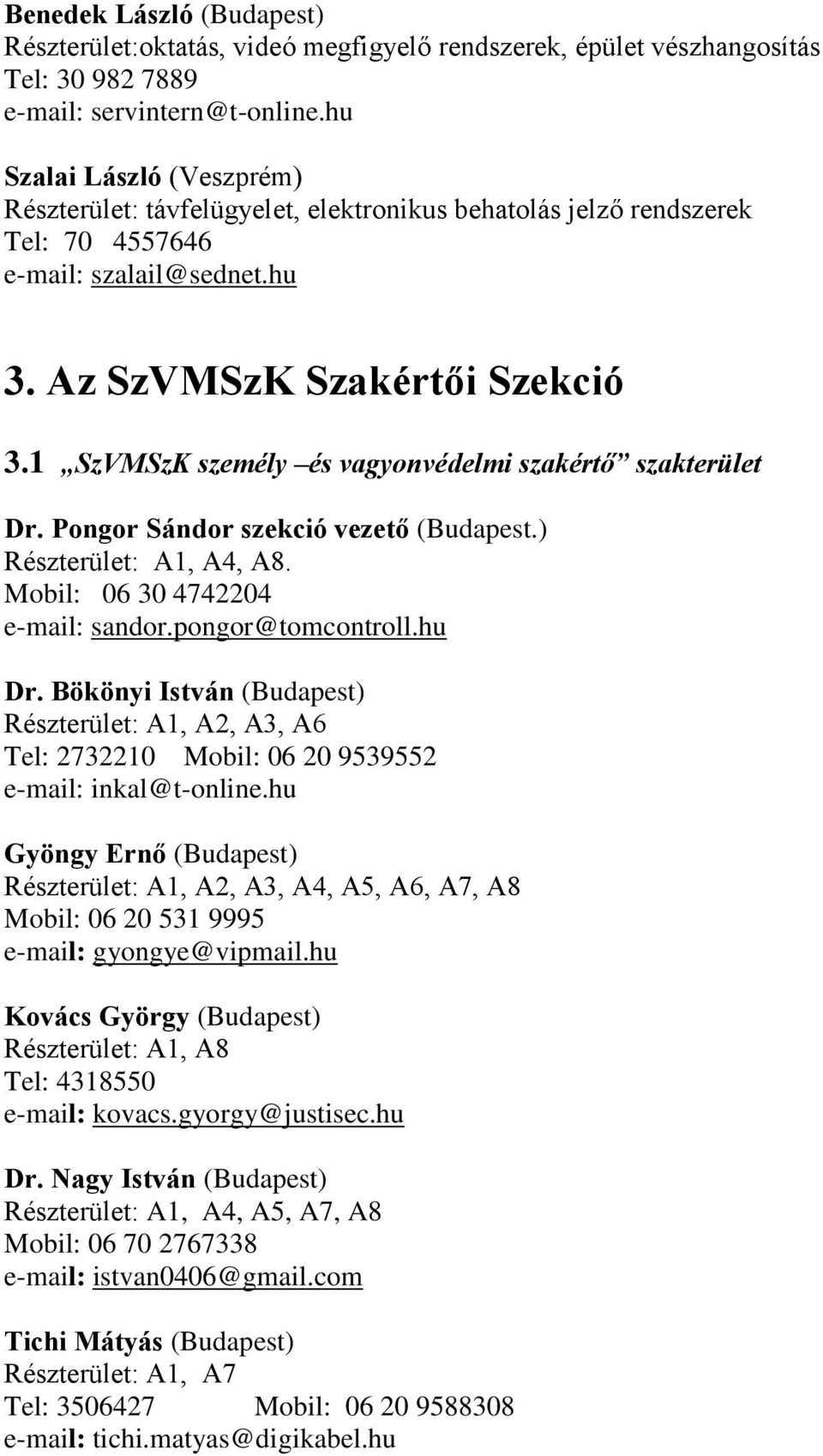 1 SzVMSzK személy és vagyonvédelmi szakértő szakterület Dr. Pongor Sándor szekció vezető (Budapest.) Részterület: A1, A4, A8. Mobil: 06 30 4742204 e-mail: sandor.pongor@tomcontroll.hu Dr.