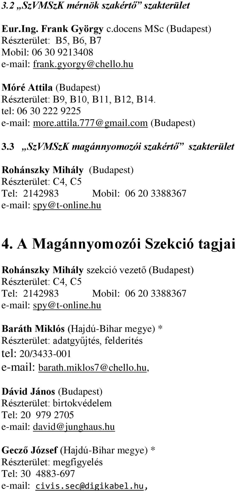 3 SzVMSzK magánnyomozói szakértő szakterület Rohánszky Mihály (Budapest) Részterület: C4, C5 Tel: 2142983 Mobil: 06 20 3388367 e-mail: spy@t-online.hu 4.