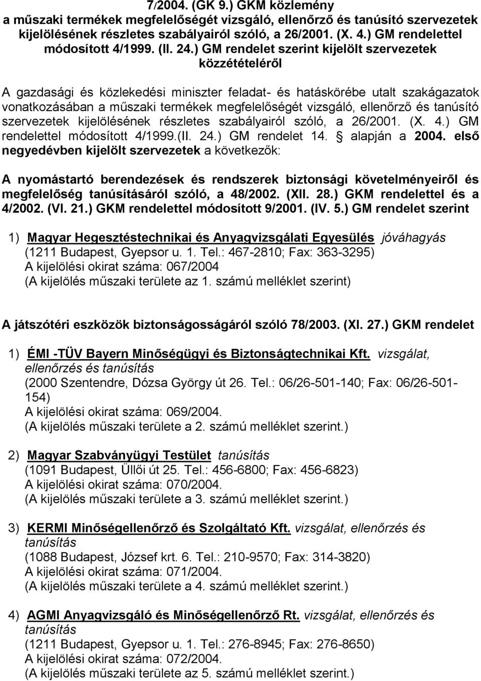 ) GM rendelet szerint kijelölt szervezetek közzétételéről A gazdasági és közlekedési miniszter feladat- és hatáskörébe utalt szakágazatok vonatkozásában a műszaki termékek megfelelőségét vizsgáló,