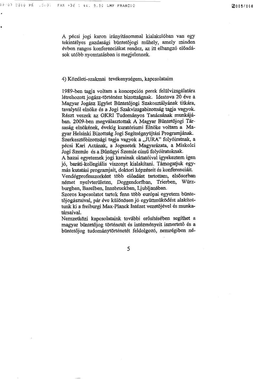 őadások utóbb nyomtatásban is megjelennek. 4) Közéleti-szakmai tevékenységem, kapcsolataim 1989-ben tagja voltam a koncepciós perek felülvizsgálatár a létrehozott jogász-történész bizottságnak.