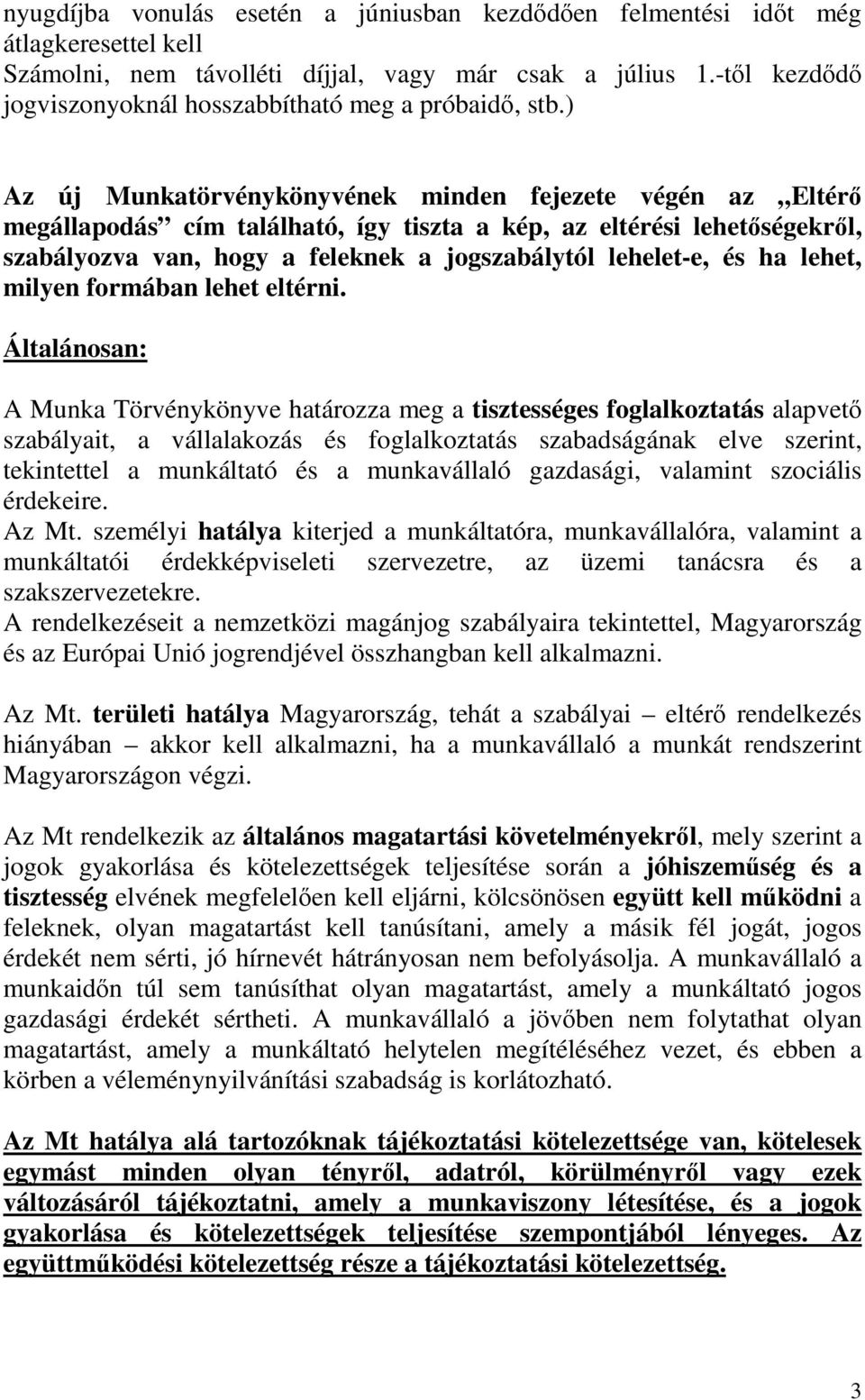 ) Az új Munkatörvénykönyvének minden fejezete végén az Eltérı megállapodás cím található, így tiszta a kép, az eltérési lehetıségekrıl, szabályozva van, hogy a feleknek a jogszabálytól lehelet-e, és