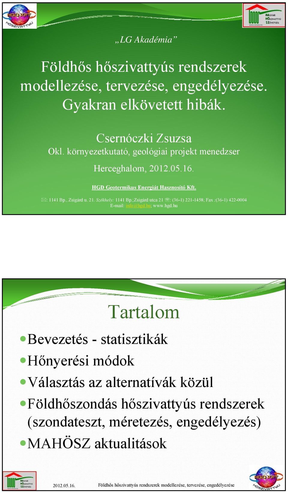 Székhely: 1141 Bp.;Zsigárd utca 21 : (36-1) 221-1458; Fax :(36-1) 422-0004 E-mail: info@hgd.