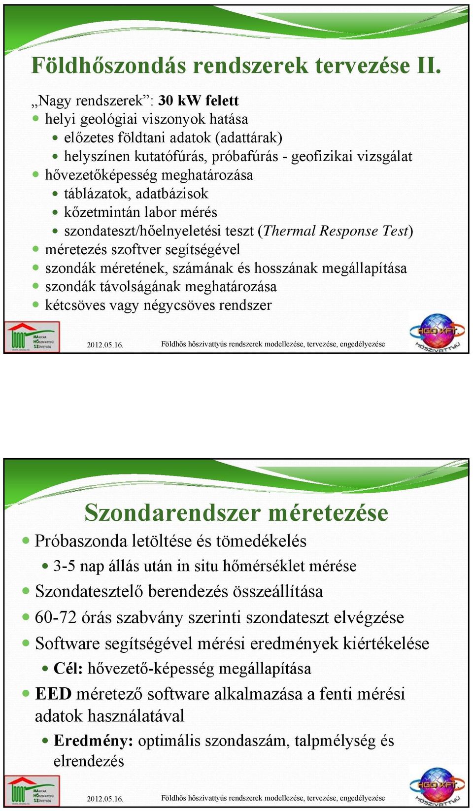 táblázatok, adatbázisok kőzetmintán labor mérés szondateszt/hőelnyeletési teszt (Thermal Response Test) méretezés szoftver segítségével szondák méretének, számának és hosszának megállapítása szondák