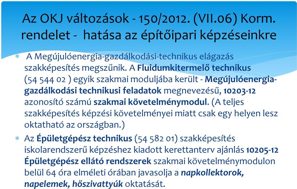 követelménymodul. (A teljes szakképesítés képzési követelményei miatt csak egy helyen lesz oktatható az országban.