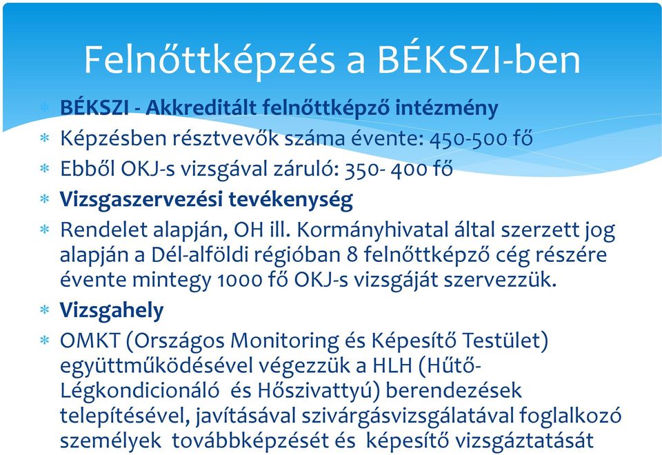 Kormányhivatal által szerzett jog alapján a Dél-alföldi régióban 8 felnőttképző cég részére évente mintegy 1000 fő OKJ-s vizsgáját szervezzük.