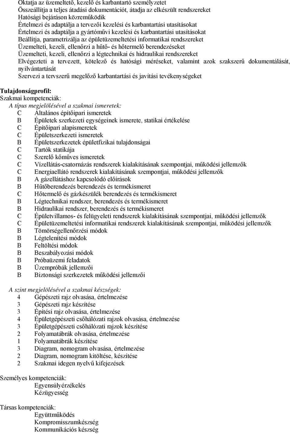 Üzemelteti, kezeli, ellenőrzi a hűtő- és hőtermelő berendezéseket Üzemelteti, kezeli, ellenőrzi a légtechnikai és hidraulikai rendszereket Elvégezteti a tervezett, kötelező és hatósági méréseket,