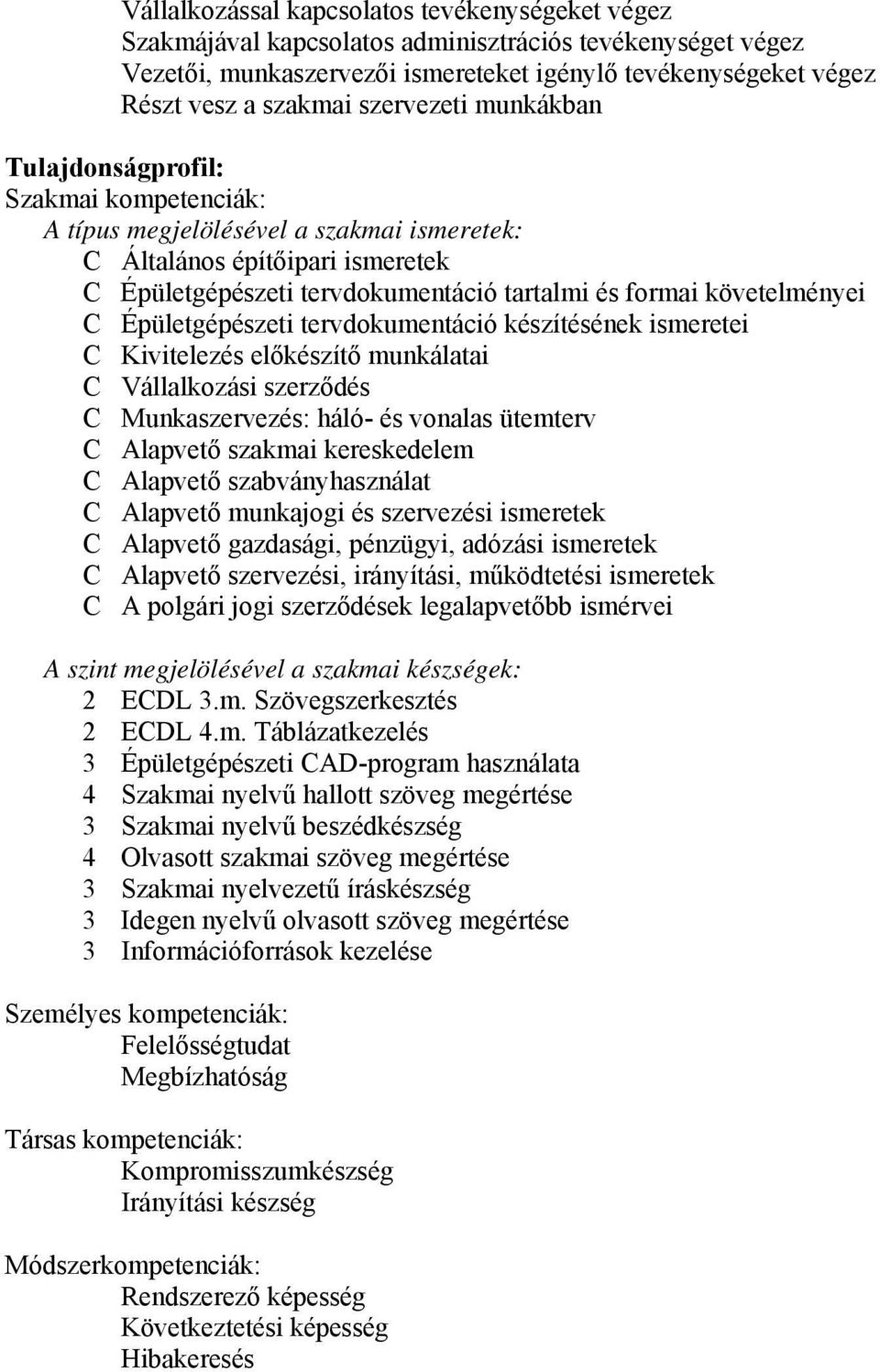 követelményei Épületgépészeti tervdokumentáció készítésének ismeretei Kivitelezés előkészítő munkálatai Vállalkozási szerződés Munkaszervezés: háló- és vonalas ütemterv Alapvető szakmai kereskedelem