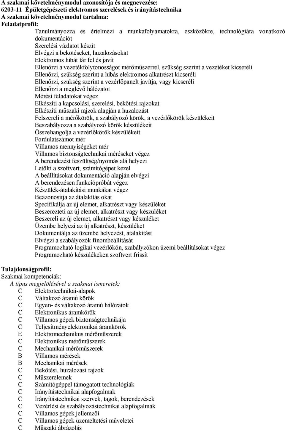 vezetékfolytonosságot mérőműszerrel, szükség szerint a vezetéket kicseréli Ellenőrzi, szükség szerint a hibás elektromos alkatrészt kicseréli Ellenőrzi, szükség szerint a vezérlőpanelt javítja, vagy