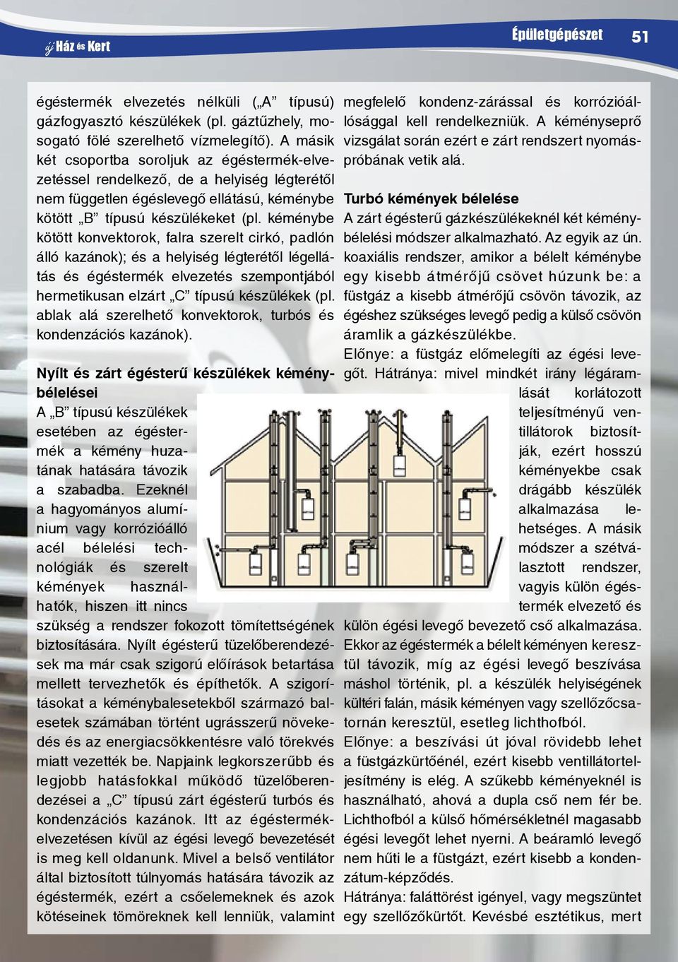 kéménybe kötött konvektorok, falra szerelt cirkó, padlón álló kazánok); és a helyiség légterétől légellátás és égéstermék elvezetés szempontjából hermetikusan elzárt C típusú készülékek (pl.