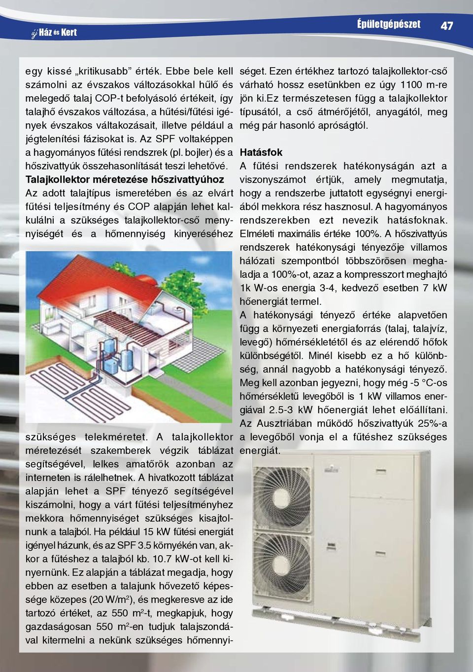 jégtelenítési fázisokat is. Az SPF voltaképpen a hagyományos fűtési rendszrek (pl. bojler) és a hőszivattyúk összehasonlítását teszi lehetővé.
