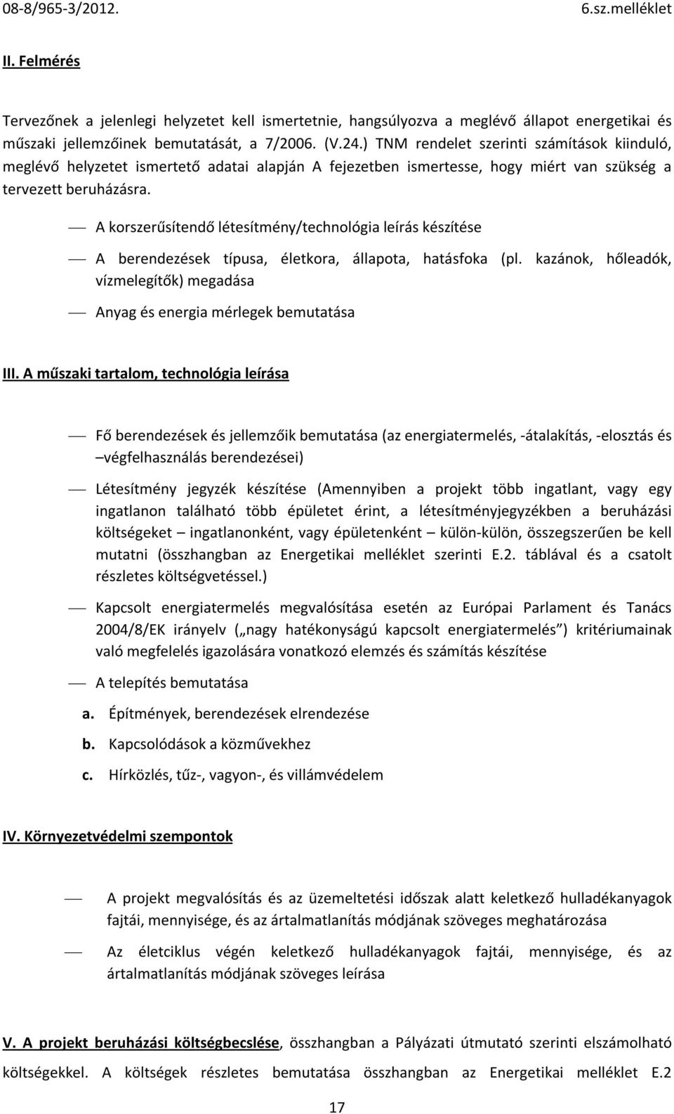 A korszerűsítendő létesítmény/technológia leírás készítése A berendezések típusa, életkora, állapota, hatásfoka (pl. kazánok, hőleadók, vízmelegítők) megadása Anyag és energia mérlegek bemutatása III.