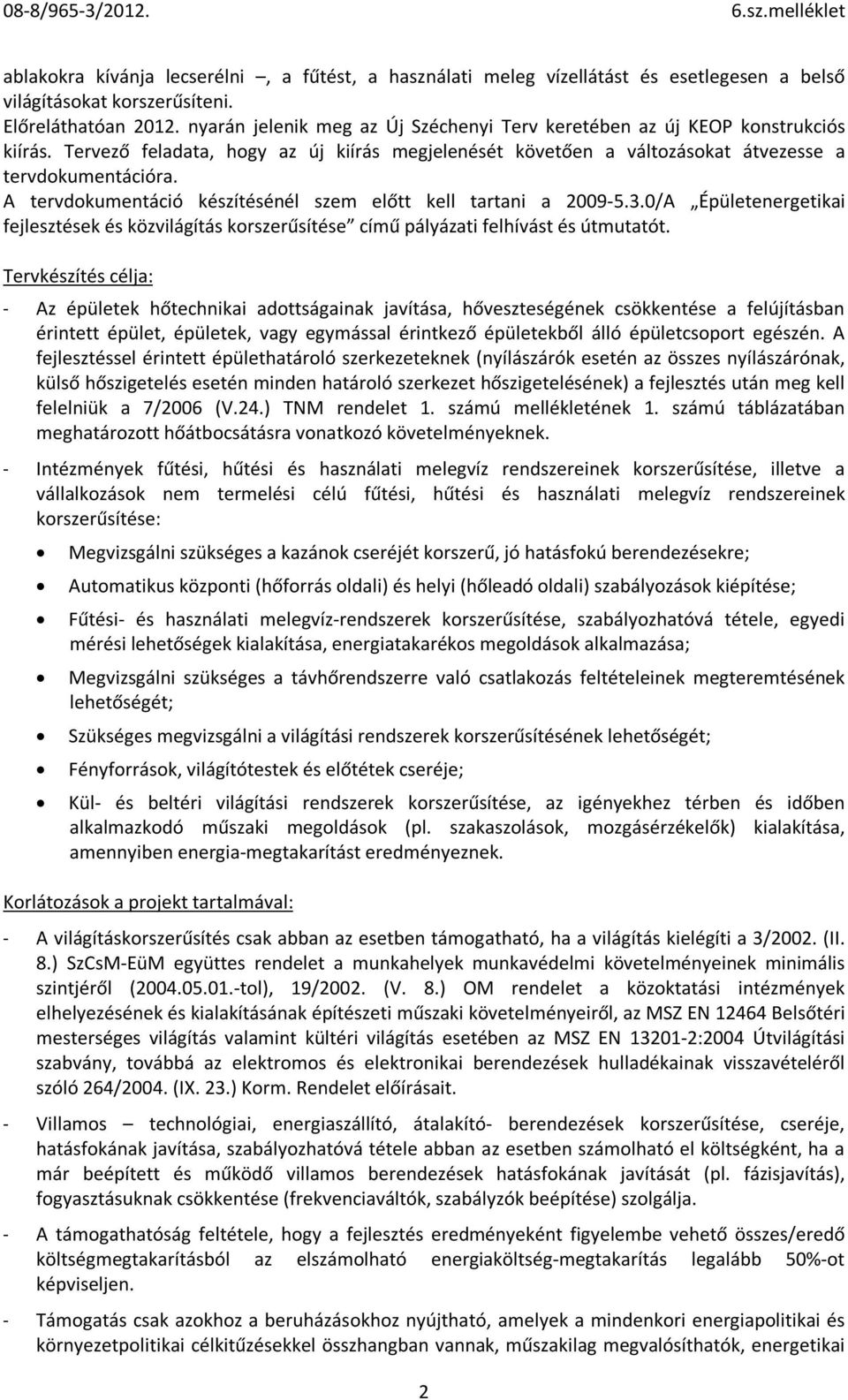 A tervdokumentáció készítésénél szem előtt kell tartani a 2009-5.3.0/A Épületenergetikai fejlesztések és közvilágítás korszerűsítése című pályázati felhívást és útmutatót.