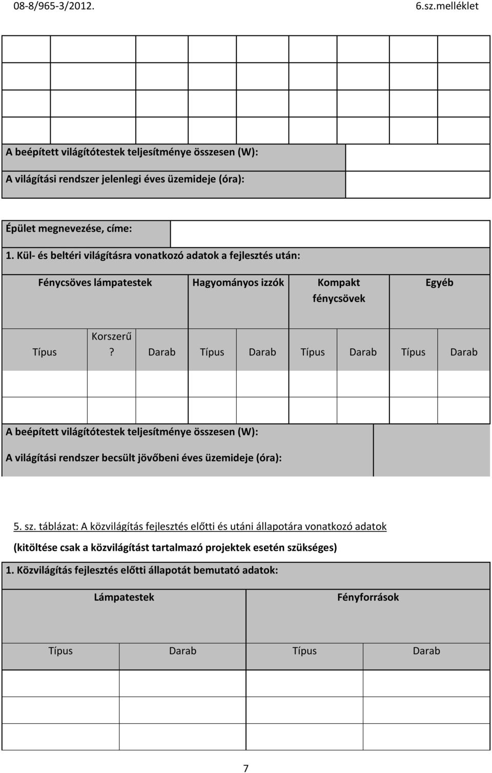 Darab Típus Darab Típus Darab Típus Darab A beépített világítótestek teljesítménye összesen (W): A világítási rendszer becsült jövőbeni éves üzemideje (óra): 5. sz.