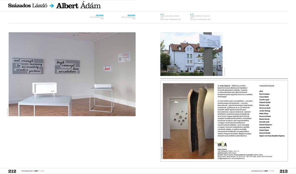 enamel, iron plate, 40x70 cm 2009 (on display: regensburg, 2010) fotó: rosta józsef fotó: albert ádám Az Inda Galéria 2006 óta a kortárs képzőművészek alkotásaival foglalkozó for-profit galériaként