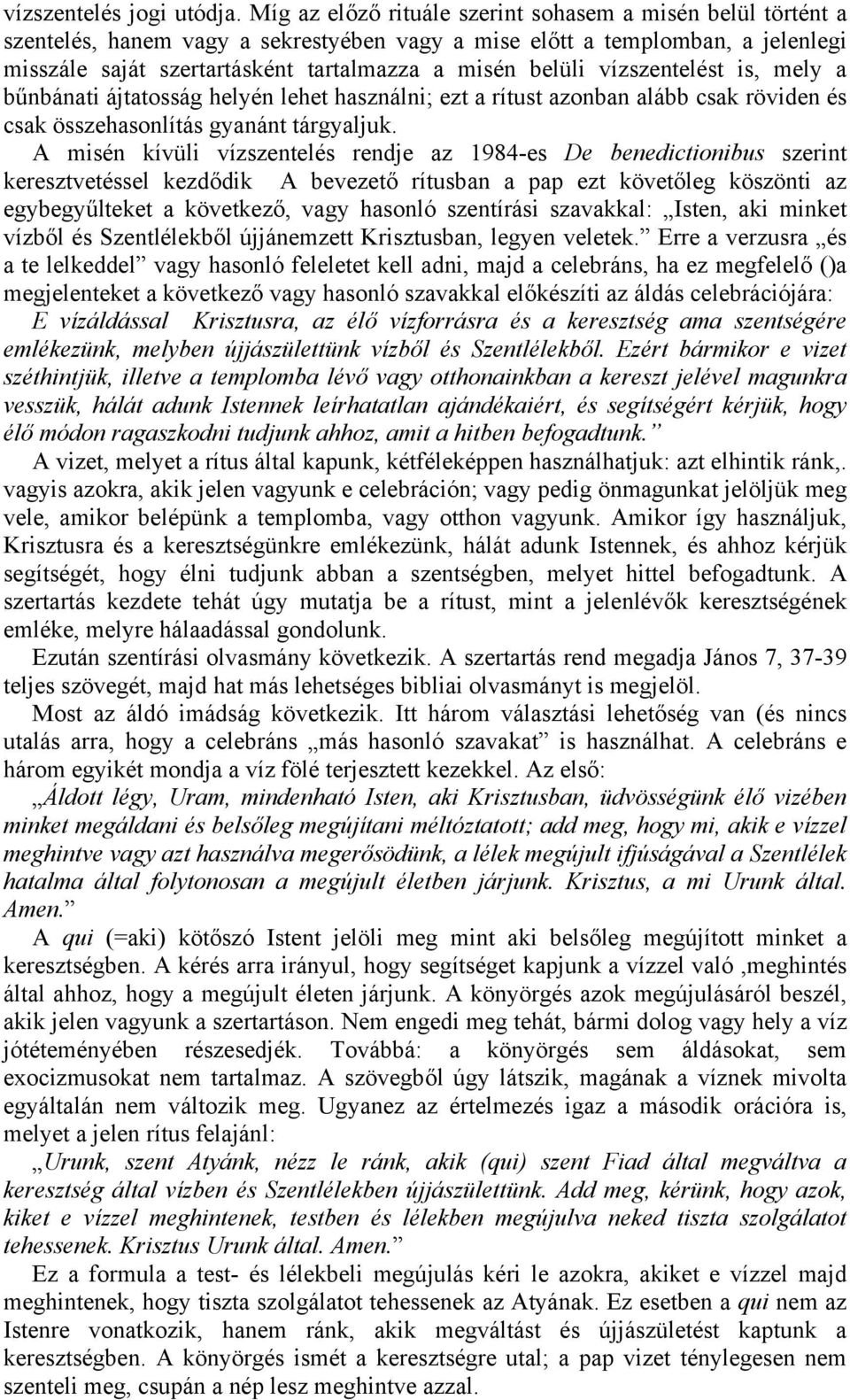 vízszentelést is, mely a bűnbánati ájtatosság helyén lehet használni; ezt a rítust azonban alább csak röviden és csak összehasonlítás gyanánt tárgyaljuk.