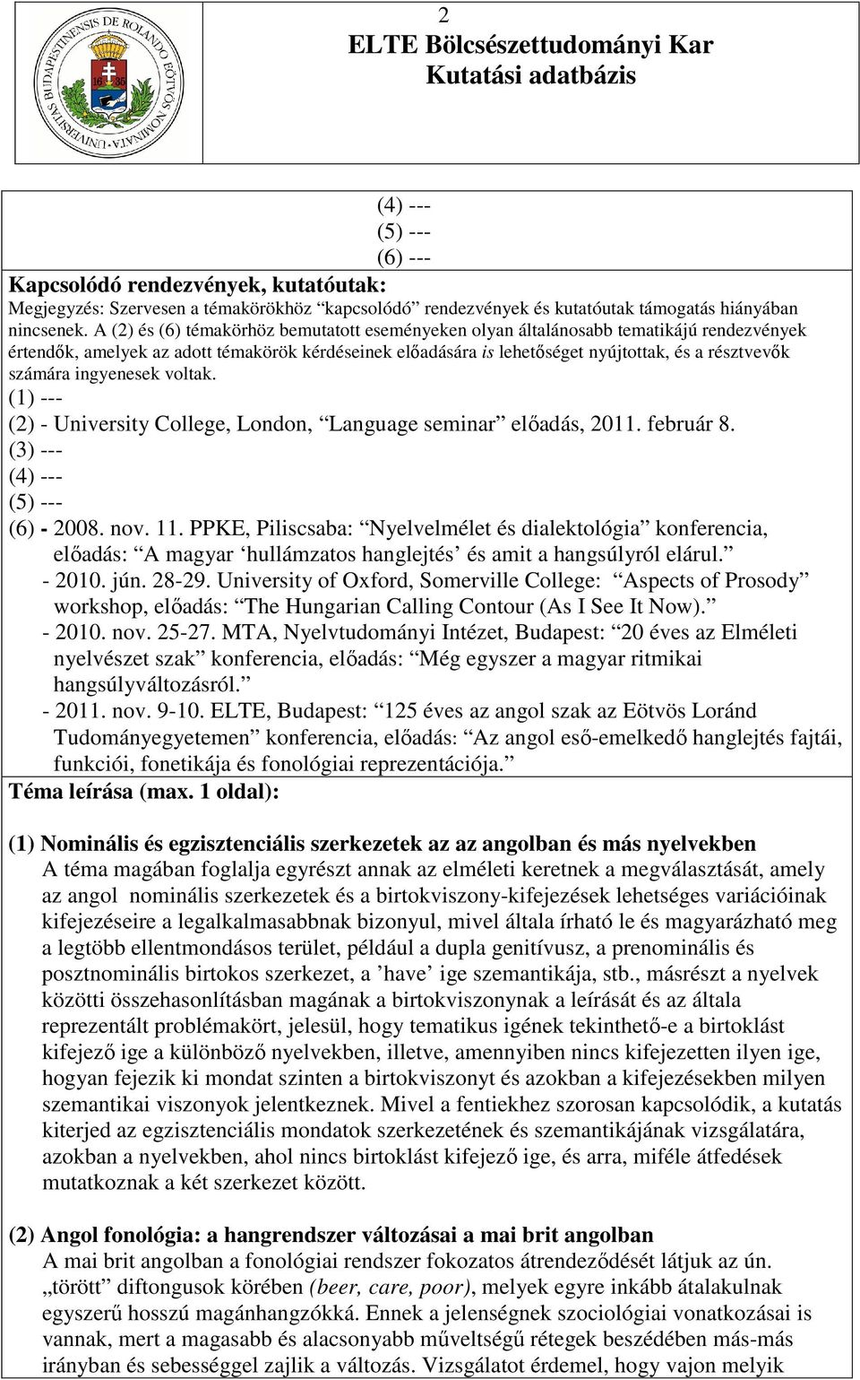 számára ingyenesek voltak. (1) --- (2) - University College, London, Language seminar előadás, 2011. február 8. (3) --- (4) --- (5) --- (6) - 2008. nov. 11.