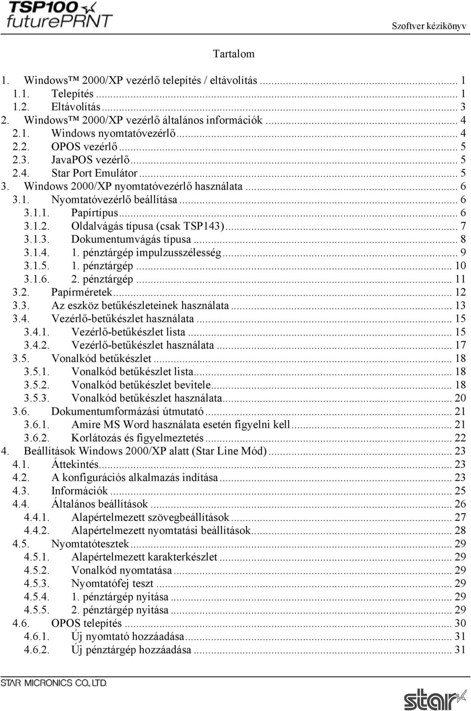 .. 7 3.1.3. Dokumentumvágás típusa... 8 3.1.4. 1. pénztárgép impulzusszélesség... 9 3.1.5. 1. pénztárgép... 10 3.1.6. 2. pénztárgép... 11 3.2. Papírméretek... 12 3.3. Az eszköz betűkészleteinek használata.