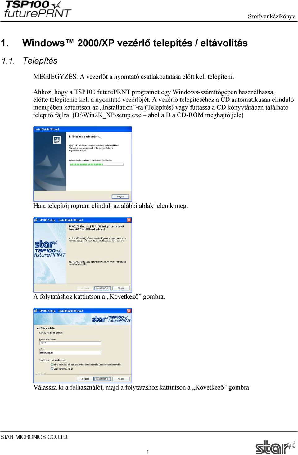 A vezérlő telepítéséhez a CD automatikusan elinduló menüjében kattintson az Installation -ra (Telepítés) vagy futtassa a CD könyvtárában található telepítő fájlra.