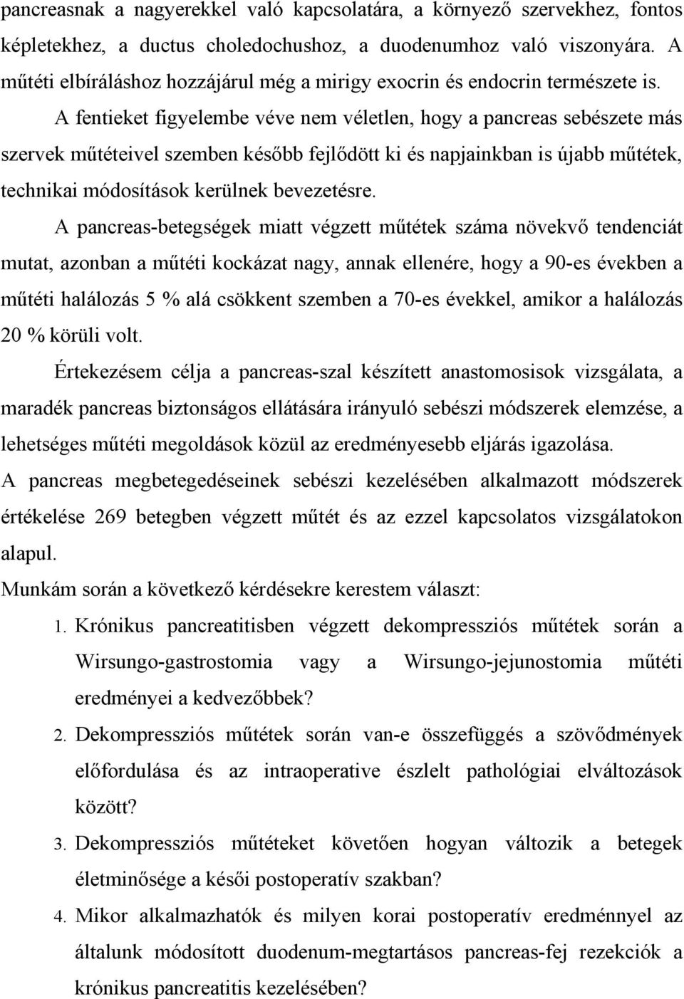 A fentieket figyelembe véve nem véletlen, hogy a pancreas sebészete más szervek m téteivel szemben kés bb fejl dött ki és napjainkban is újabb m tétek, technikai módosítások kerülnek bevezetésre.