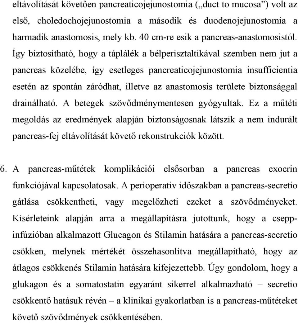 Így biztosítható, hogy a táplálék a bélperisztaltikával szemben nem jut a pancreas közelébe, így esetleges pancreaticojejunostomia insufficientia esetén az spontán záródhat, illetve az anastomosis