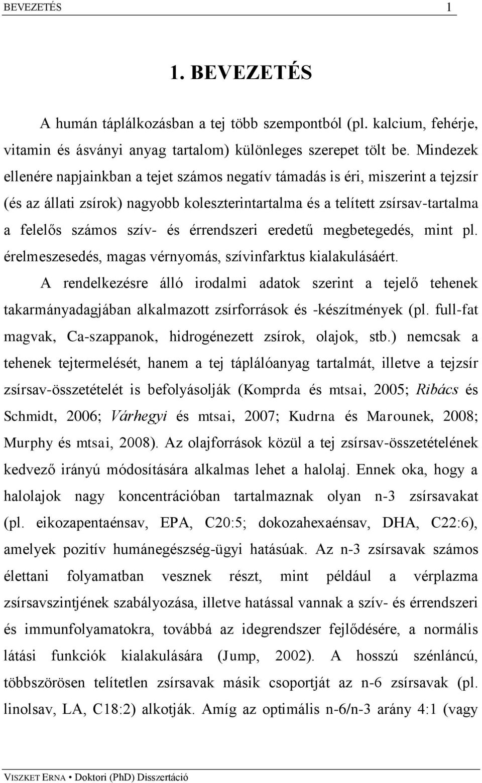 érrendszeri eredetű megbetegedés, mint pl. érelmeszesedés, magas vérnyomás, szívinfarktus kialakulásáért.