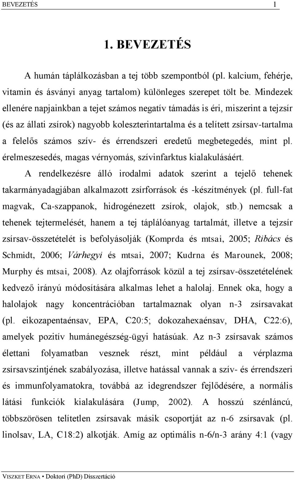 érrendszeri eredetű megbetegedés, mint pl. érelmeszesedés, magas vérnyomás, szívinfarktus kialakulásáért.