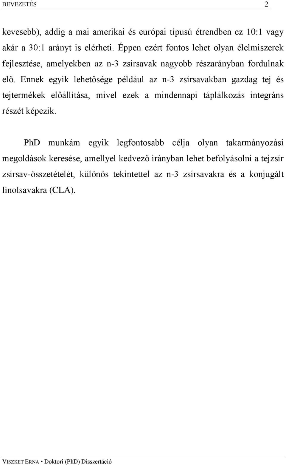 Ennek egyik lehetősége például az n-3 zsírsavakban gazdag tej és tejtermékek előállítása, mivel ezek a mindennapi táplálkozás integráns részét képezik.