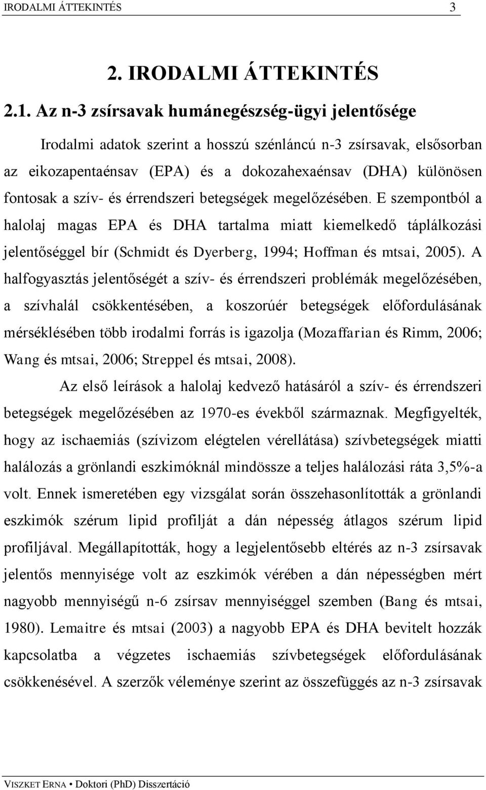 érrendszeri betegségek megelőzésében. E szempontból a halolaj magas EPA és DHA tartalma miatt kiemelkedő táplálkozási jelentőséggel bír (Schmidt és Dyerberg, 1994; Hoffman és mtsai, 2005).