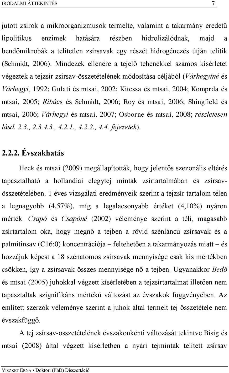 Mindezek ellenére a tejelő tehenekkel számos kísérletet végeztek a tejzsír zsírsav-összetételének módosítása céljából (Várhegyiné és Várhegyi, 1992; Gulati és mtsai, 2002; Kitessa és mtsai, 2004;
