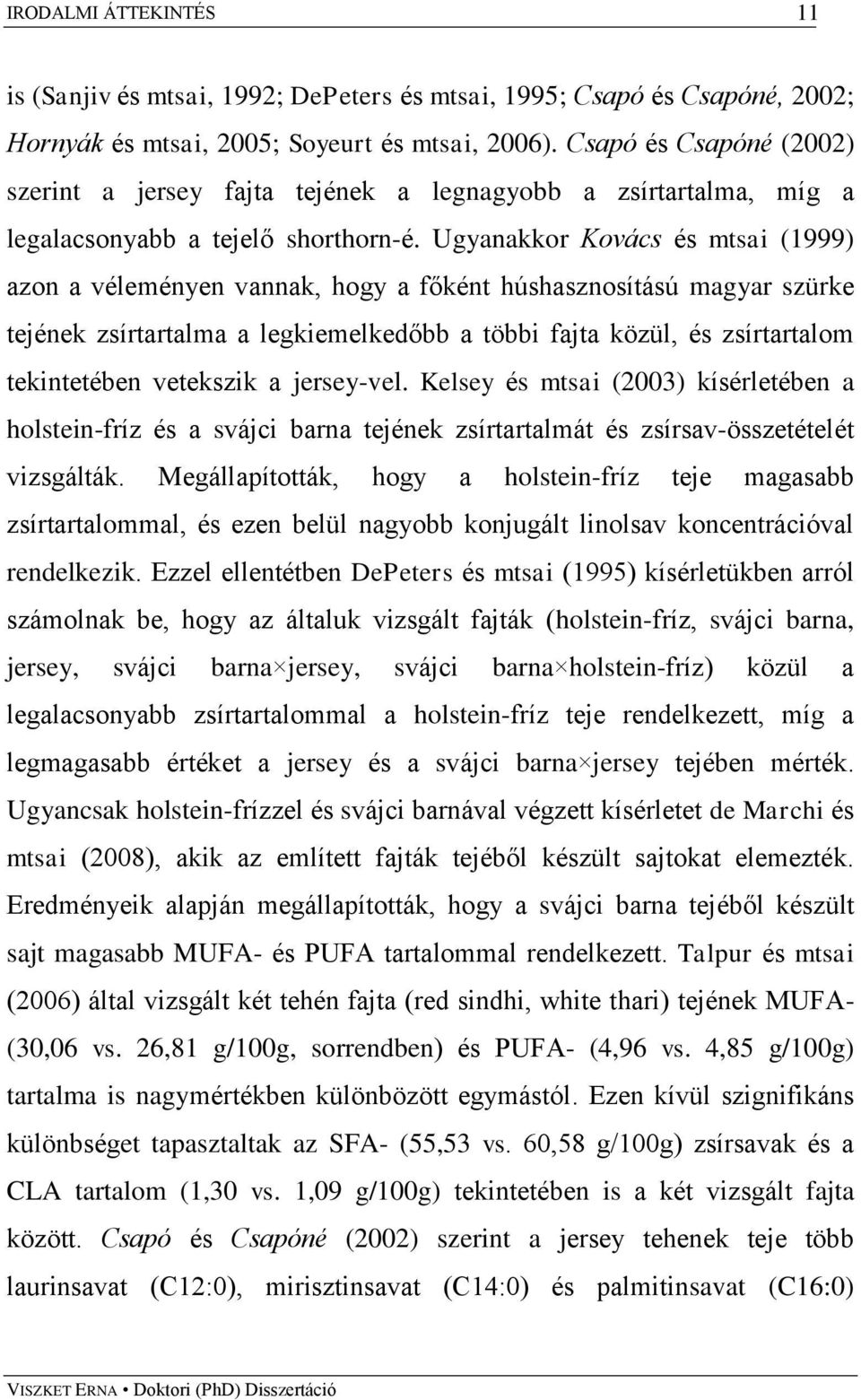 Ugyanakkor Kovács és mtsai (1999) azon a véleményen vannak, hogy a főként húshasznosítású magyar szürke tejének zsírtartalma a legkiemelkedőbb a többi fajta közül, és zsírtartalom tekintetében