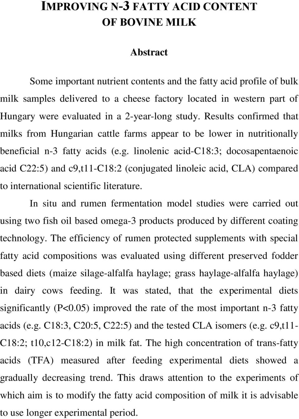 In situ and rumen fermentation model studies were carried out using two fish oil based omega-3 products produced by different coating technology.