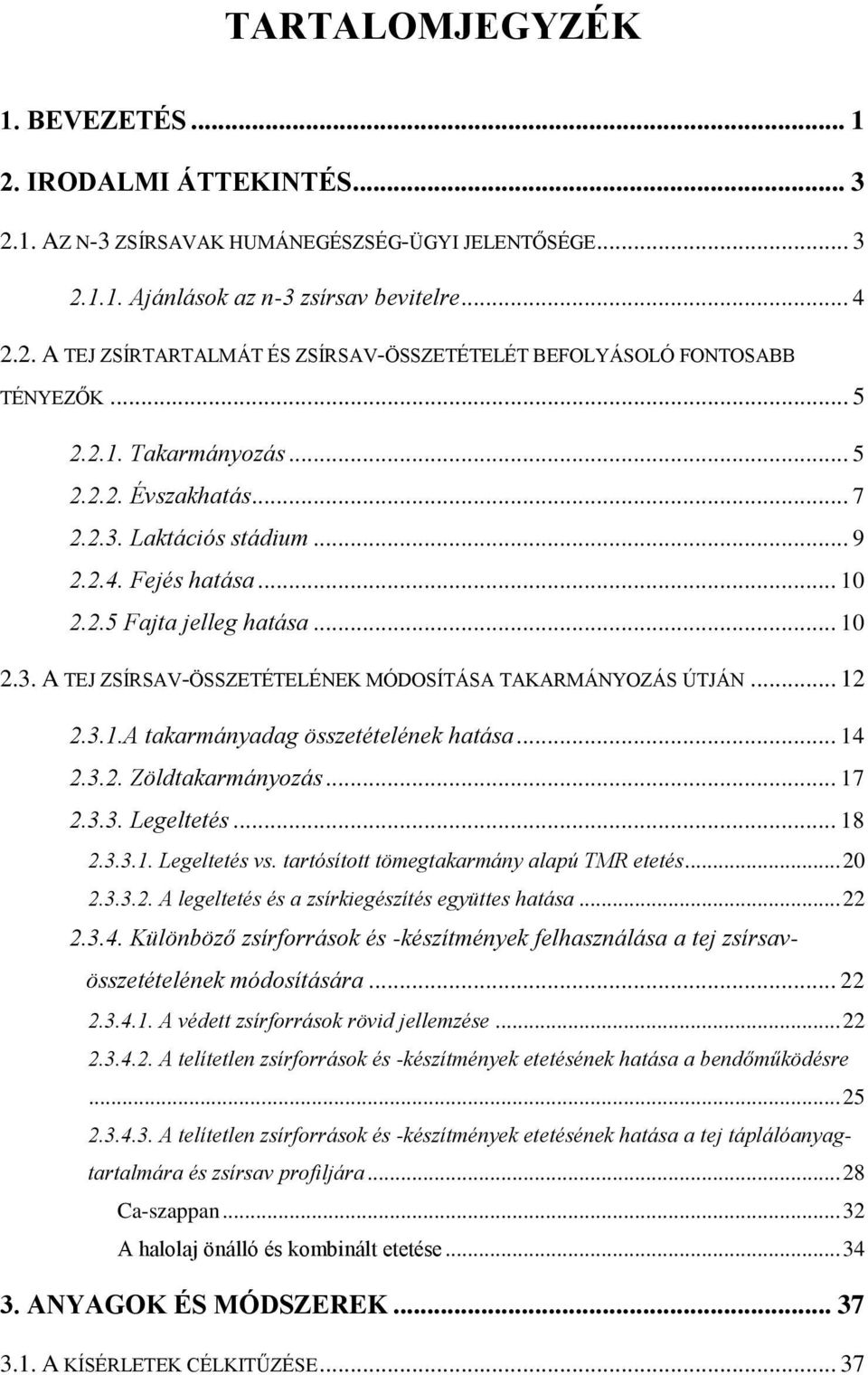 .. 12 2.3.1.A takarmányadag összetételének hatása... 14 2.3.2. Zöldtakarmányozás... 17 2.3.3. Legeltetés... 18 2.3.3.1. Legeltetés vs. tartósított tömegtakarmány alapú TMR etetés... 20 2.3.3.2. A legeltetés és a zsírkiegészítés együttes hatása.