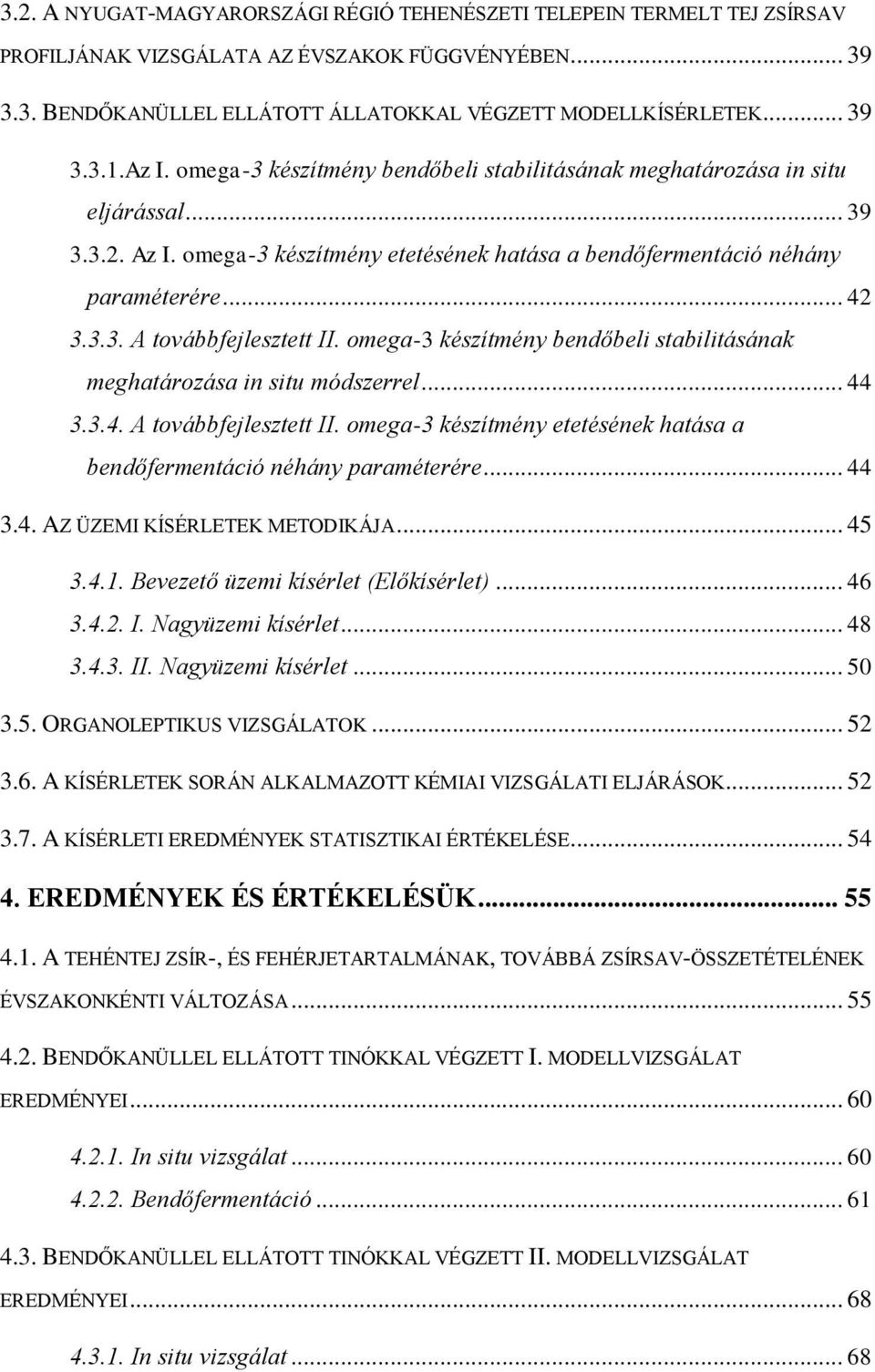 omega-3 készítmény bendőbeli stabilitásának meghatározása in situ módszerrel... 44 3.3.4. A továbbfejlesztett II. omega-3 készítmény etetésének hatása a bendőfermentáció néhány paraméterére... 44 3.4. AZ ÜZEMI KÍSÉRLETEK METODIKÁJA.