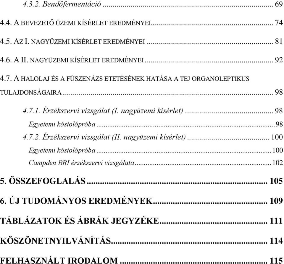 Érzékszervi vizsgálat (I. nagyüzemi kísérlet)... 98 Egyetemi kóstolópróba... 98 4.7.2. Érzékszervi vizsgálat (II. nagyüzemi kísérlet)... 100 Egyetemi kóstolópróba.