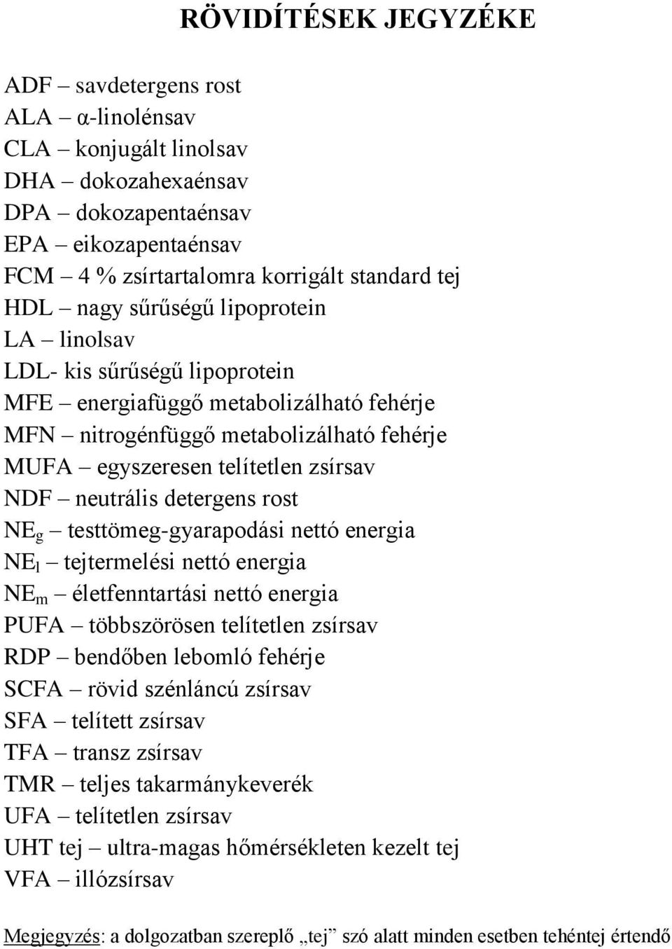 detergens rost NE g testtömeg-gyarapodási nettó energia NE l tejtermelési nettó energia NE m életfenntartási nettó energia PUFA többszörösen telítetlen zsírsav RDP bendőben lebomló fehérje SCFA rövid