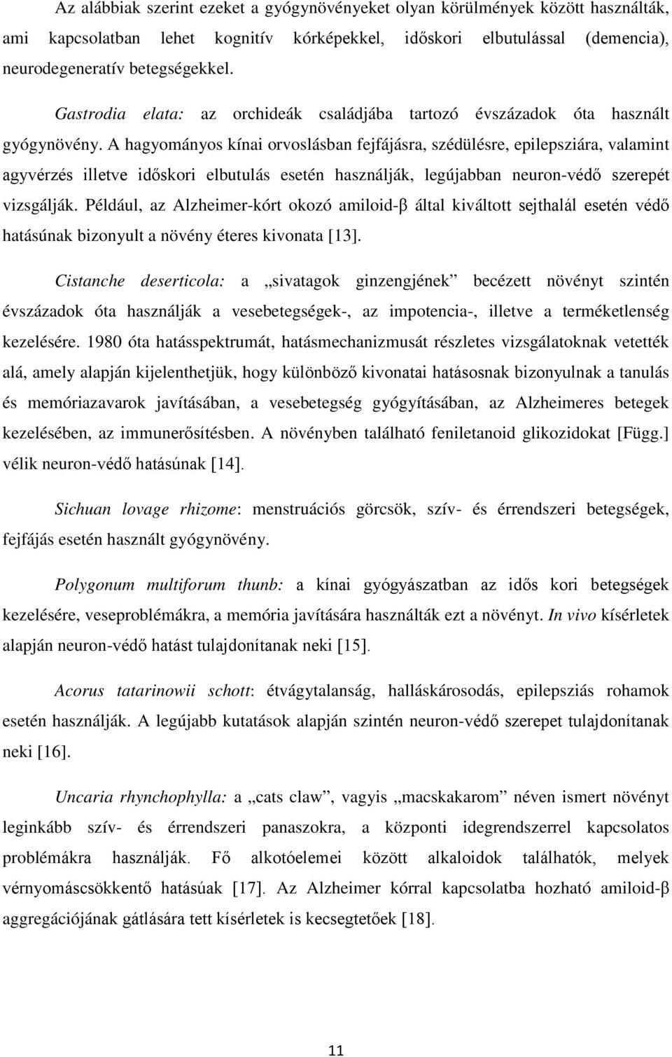 A hagyományos kínai orvoslásban fejfájásra, szédülésre, epilepsziára, valamint agyvérzés illetve időskori elbutulás esetén használják, legújabban neuron-védő szerepét vizsgálják.