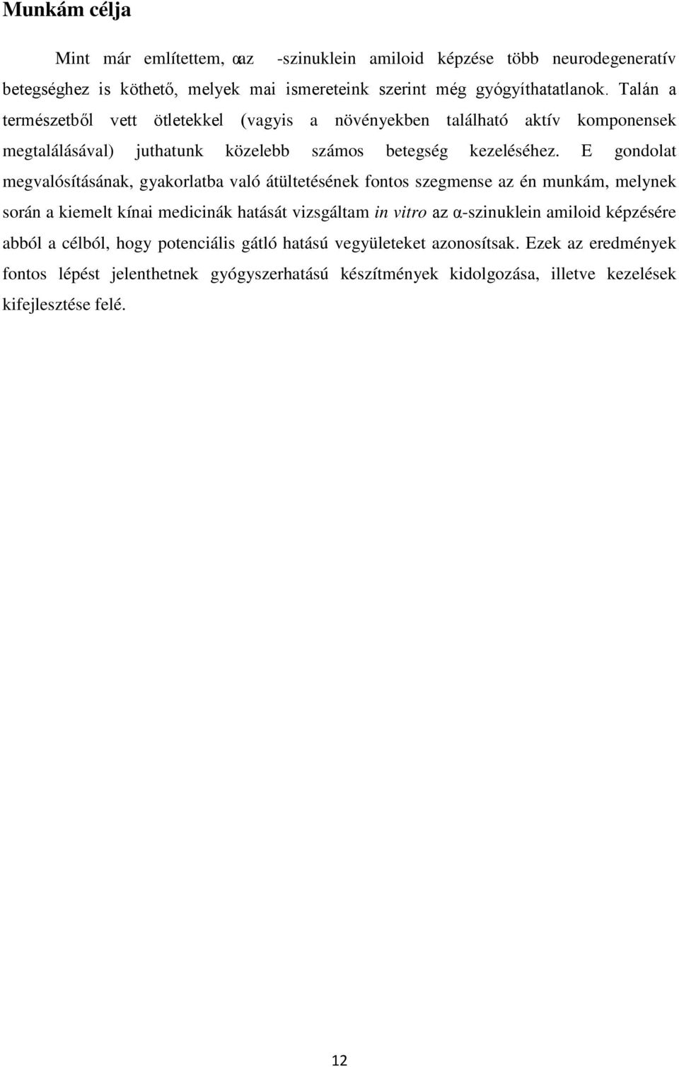 E gondolat megvalósításának, gyakorlatba való átültetésének fontos szegmense az én munkám, melynek során a kiemelt kínai medicinák hatását vizsgáltam in vitro az α-szinuklein