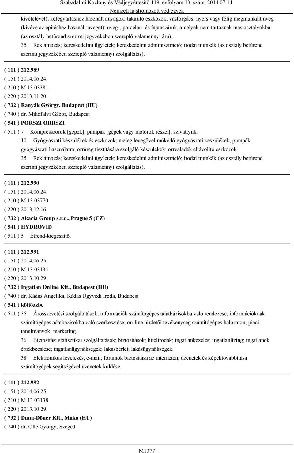 35 Reklámozás; kereskedelmi ügyletek; kereskedelmi adminisztráció; irodai munkák (az osztály betűrend szerinti jegyzékében szereplő valamennyi szolgáltatás). ( 111 ) 212.989 ( 151 ) 2014.06.24.