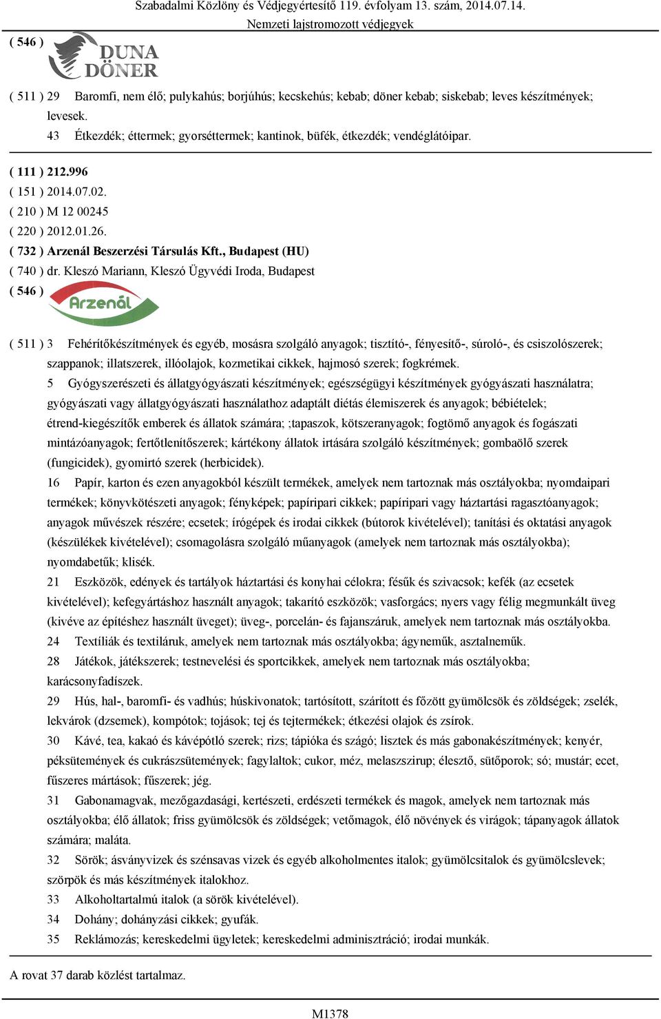 Kleszó Mariann, Kleszó Ügyvédi Iroda, Budapest ( 511 ) 3 Fehérítőkészítmények és egyéb, mosásra szolgáló anyagok; tisztító-, fényesítő-, súroló-, és csiszolószerek; szappanok; illatszerek,