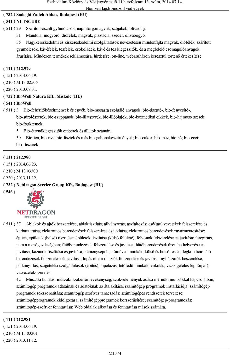 35 Nagykereskedelmi és kiskereskedelmi szolgáltatások nevezetesen mindenfajta magvak, diófélék, szárított gyümölcsök, kávéfélék, teafélék, csokoládék, kávé és tea kiegészítők, és a megfelelő