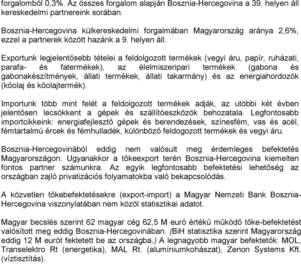 Exportunk legjelentősebb tételei a feldolgozott termékek (vegyi áru, papír, ruházati, parafa- és fatermékek), az élelmiszeripari termékek (gabona és gabonakészítmények, állati termékek, állati