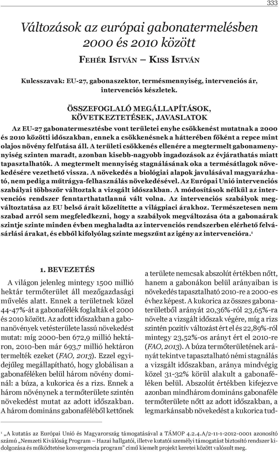 ként a repce mint olajos növény felfutása áll. A területi csökkenés ellenére a megtermelt gabonamenynyiség szinten maradt, azonban kisebb-nagyobb ingadozások az évjárathatás miatt tapasztalhatók.