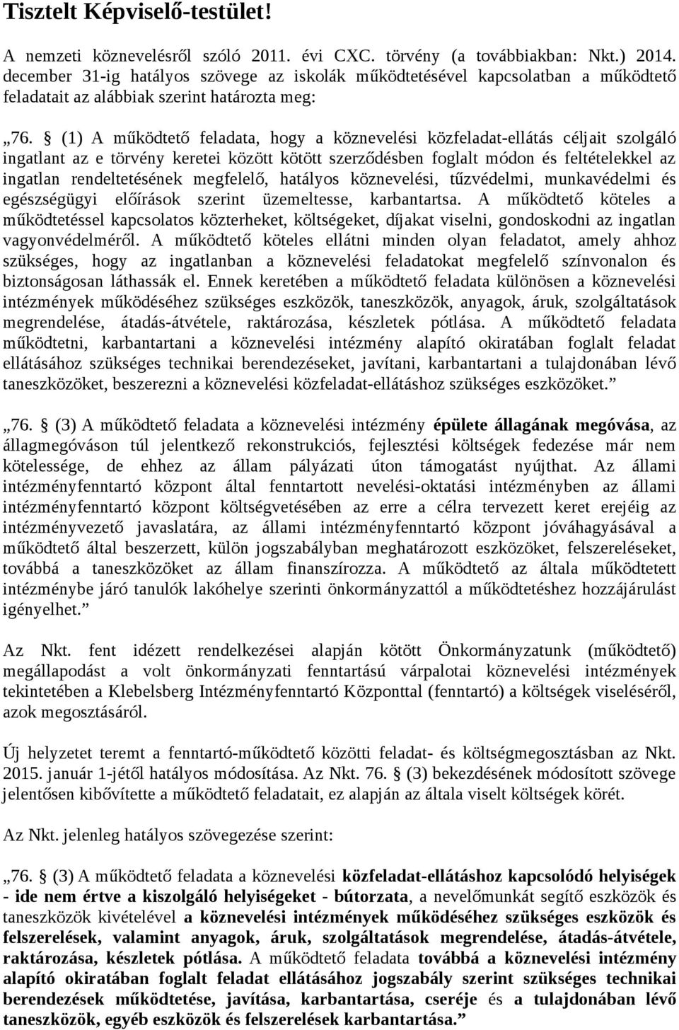 (1) A működtető feladata, hogy a köznevelési közfeladat-ellátás céljait szolgáló ingatlant az e törvény keretei között kötött szerződésben foglalt módon és feltételekkel az ingatlan rendeltetésének