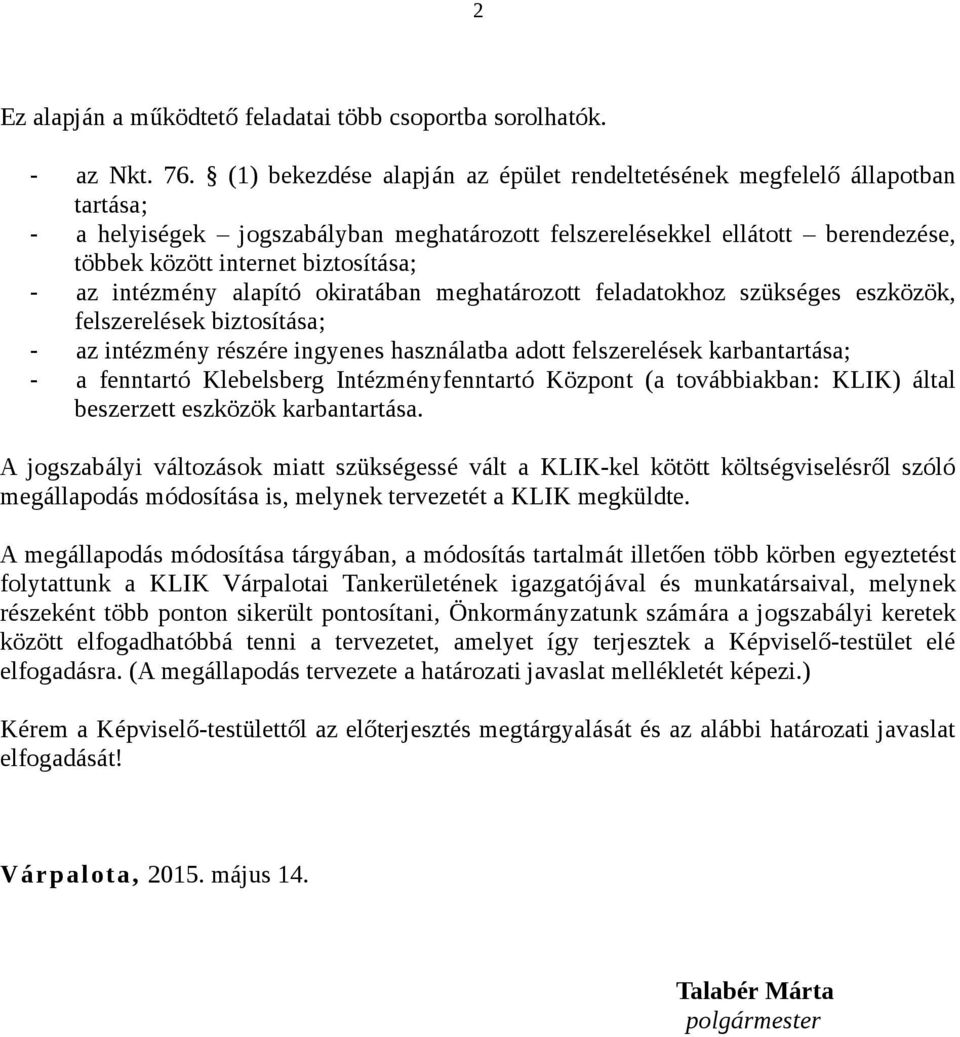 az intézmény alapító okiratában meghatározott feladatokhoz szükséges eszközök, felszerelések biztosítása; - az intézmény részére ingyenes használatba adott felszerelések karbantartása; - a fenntartó