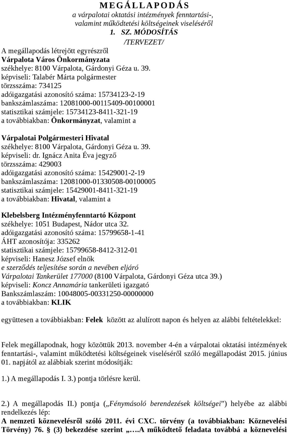 képviseli: Talabér Márta polgármester törzsszáma: 734125 adóigazgatási azonosító száma: 15734123-2-19 bankszámlaszáma: 12081000-00115409-00100001 statisztikai számjele: 15734123-8411-321-19 a