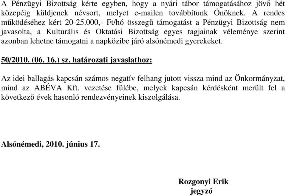 000,- Ft/hó összegő támogatást a Pénzügyi Bizottság nem javasolta, a Kulturális és Oktatási Bizottság egyes tagjainak véleménye szerint azonban lehetne támogatni a