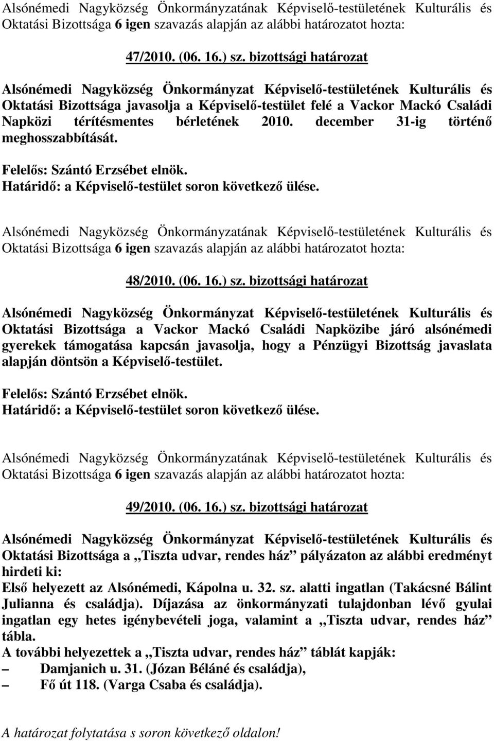 bérletének 2010. december 31-ig történı meghosszabbítását. Felelıs: Szántó Erzsébet elnök.