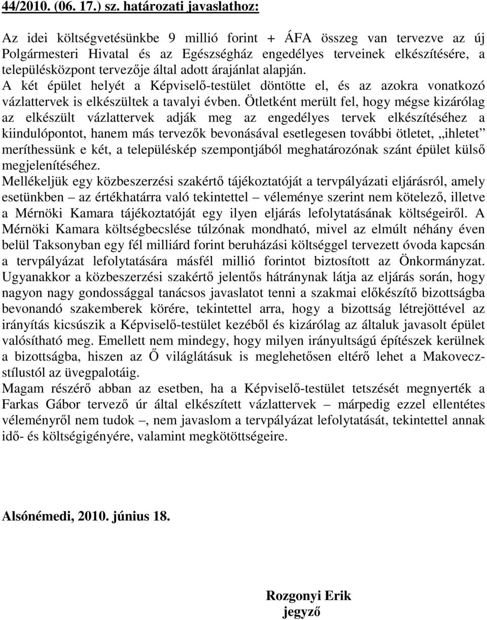 tervezıje által adott árajánlat alapján. A két épület helyét a Képviselı-testület döntötte el, és az azokra vonatkozó vázlattervek is elkészültek a tavalyi évben.
