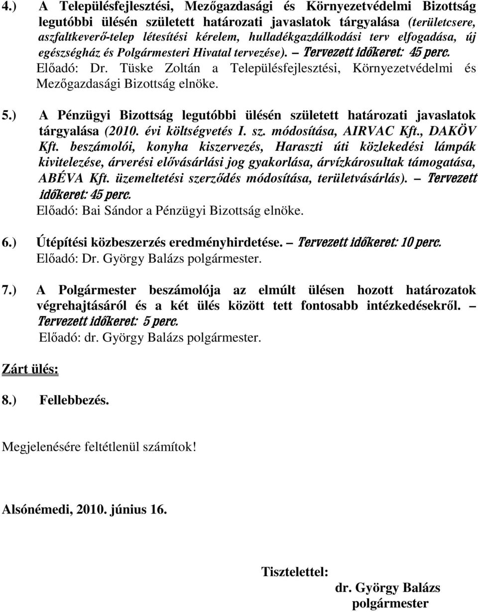 Tüske Zoltán a Településfejlesztési, Környezetvédelmi és Mezıgazdasági Bizottság elnöke. 5.) A Pénzügyi Bizottság legutóbbi ülésén született határozati javaslatok tárgyalása (2010. évi költségvetés I.